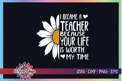 I became a teacher because your life is worth my time svg&2C; teacher svg