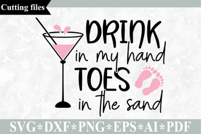 Drink in my hand toes in the sand SVG, Summer Beach cut file