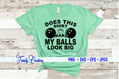 Does this Shirt Make My Balls Look Big