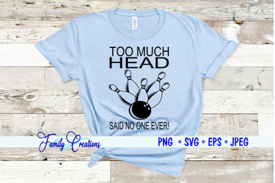 Too Much Head Said No One Ever!