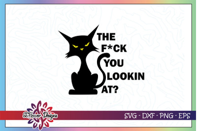 The f&2A;ck you lookin at svg&2C; cat svg&2C; cat person svg&2C; cat lover svg