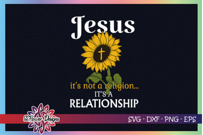 Jesus it&amp;&23;039;s not a relegion&2C; it&amp;&23;039;s a relationship sunflower svg