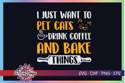 I just want to pet cats svg&2C; drink coffee svg&2C; and bake things svg