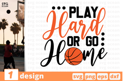 1 PLAY HARD OR GO HOME,&nbsp;basketball quote cricut svg