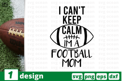 1 I CAN&#039;T KEEP CALM IM A FOOTBALL MOM,&nbsp;football quote cricut svg