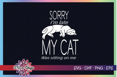 Sorry I&amp;&23;039;m late svg&2C; my cat was sitting on me svg&2C; lazy cat svg&2C;cat svg