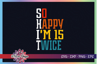 So happy I&#039;m 15 twice svg, 30th birthday svg, birthday svg