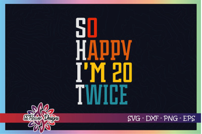 So happy I&#039;m 20 twice svg, 40th birthday svg, birthday svg