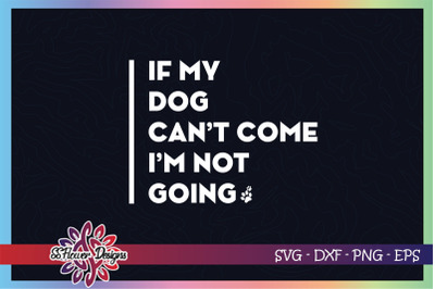 If my dog can&#039;t come I&#039;m not going, dog lover svg, dog paw print svg