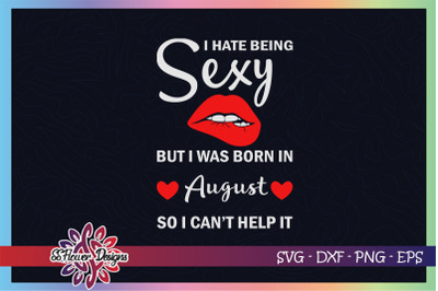 I hate being sexy but I was born in August, August birthday svg