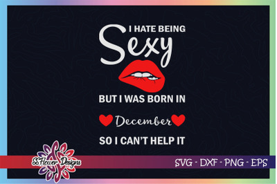 I hate being sexy but I was born in December, December birthday svg