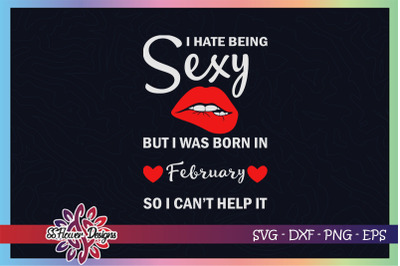 I hate being sexy but I was born in February, February birthday svg