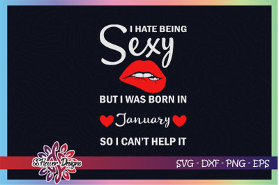 I hate being sexy but I was born in Januray, January birthday svg