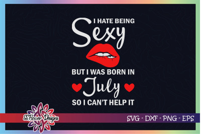 I hate being sexy but I was born in July,July birthday svg