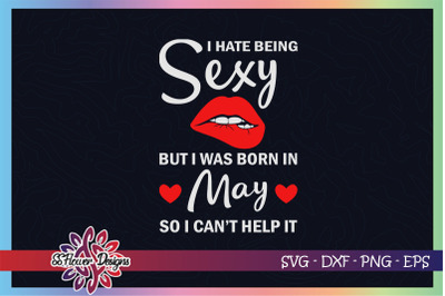 I hate being sexy but I was born in May, May birthday svg