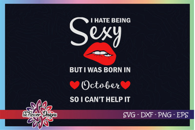 I hate being sexy but I was born in October, October birthday svg