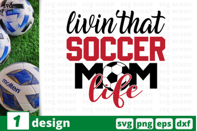 1 LIVIN&#039; THAT SOCCER MOM LIFE,&nbsp;soccer quote cricut svg