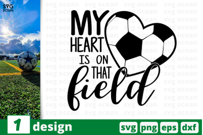 1 MY HEART IS ON THAT FIELD,&nbsp;soccer quote cricut svg