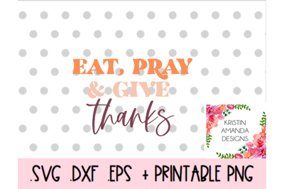 Eat Pray Give Thanks SVG DXF EPS PNG Cut File  Cricut  Silhouette