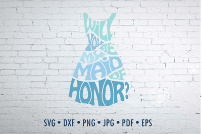 Will you be my maid of honor Svg Dxf Eps Png Jpg, Word art in dress