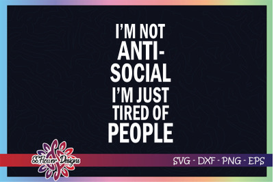 I am not anti social I&#039;m just tired of people svg, anti social svg