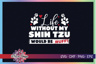 Life without my shih tzu would be ruff svg, shih tzu svg, dog paw svg