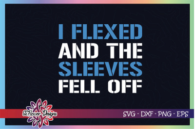 I flexed and the sleeves fell off svg, workout funny svg, funny quote