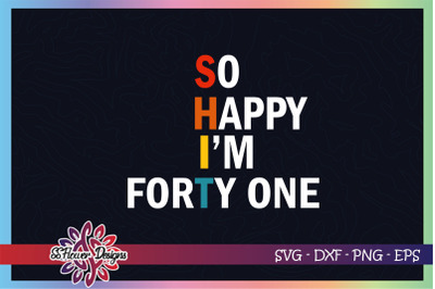 So happy I&#039;m forty one birhtday funny svg, forty one birthday svg