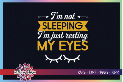 I&#039;m not sleeping I&#039;m just resting my eyes svg, eyes closing svg