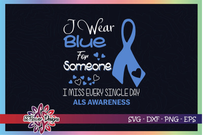 I wear Blue for someone I miss everyday svg, ALS awareness svg