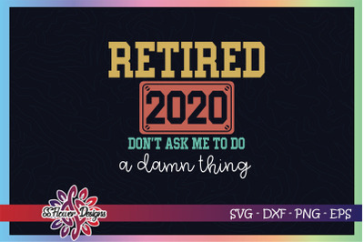 Retired 2020 svg, don&#039;t ask me to to a damn thing svg, ritired svg