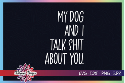 My dog and I talk shit about you svg, dog funny svg, dogperson svg