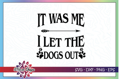 It was me I let the dogs out svg, dog pawprint svg, pawprint svg
