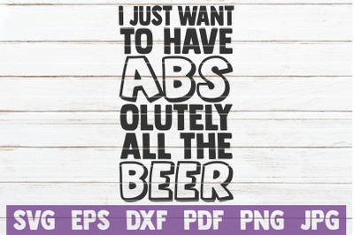 I Just Want To Have Abs Olutely All The Beer SVG Cut File