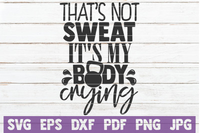 That&#039;s Not Sweat It&#039;s My Body Crying SVG Cut File