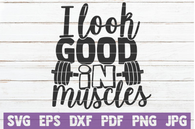 I Look Good In Muscles SVG Cut File