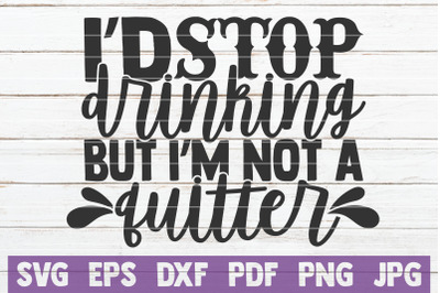 I&#039;d Stop Drinking But I&#039;m Not a Quitter SVG Cut File