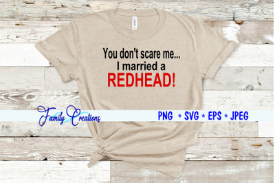 You don&#039;t scare me.. I married a REDHEAD!