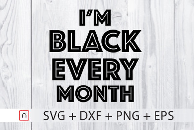 I&#039;m Black Every Month svg,Black History