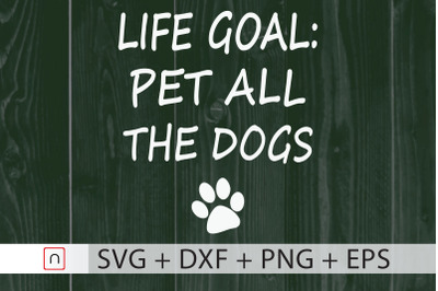 Life Goal Pet All The Dogs,Pet Lover svg