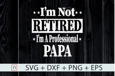 I&#039;m Not Retired I&#039;m A Professional Papa