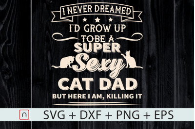 I&amp;&23;039;d Grow Up To Be A Sexy Cat Dad svg&2C;dxf