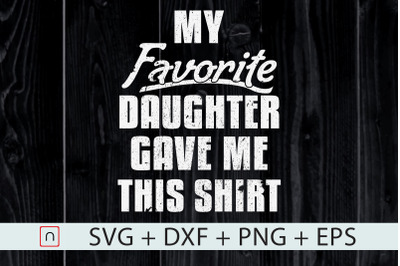 My Favorite Daughter Gave Me This svg