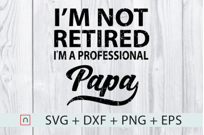 I&#039;m Not Retired A Professional Papa svg