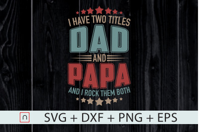 I Have Two Titles Dad And Papa,Dad svg