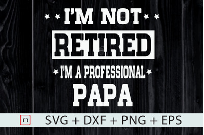 I&#039;m Not Retired I&#039;m A Professional Papa