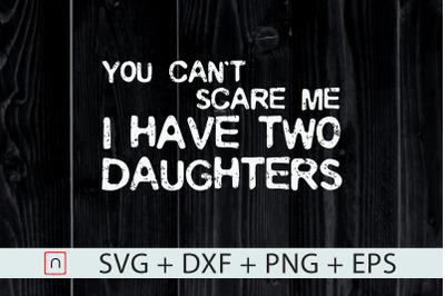 I Have Two Daughters You Can&#039;t Scare Me