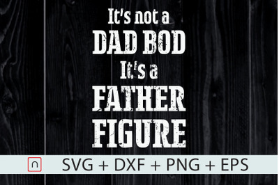 Its Not A Dad Bod Its A Father Figure