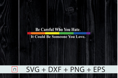 LGTB,Be Careful Who You Hate,Rainbow svg