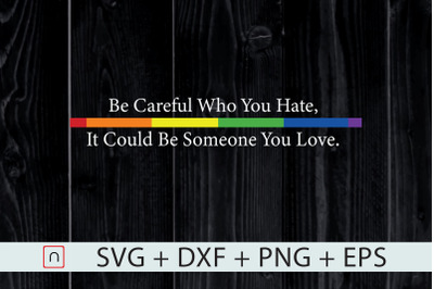 Be Careful Who You Hate,LGBT Rainbow